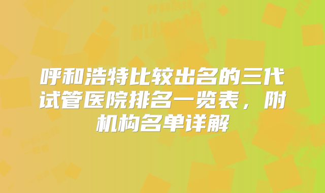 呼和浩特比较出名的三代试管医院排名一览表，附机构名单详解