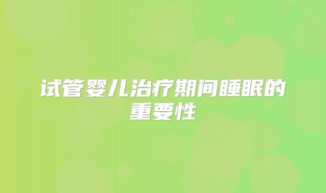 试管婴儿治疗期间睡眠的重要性