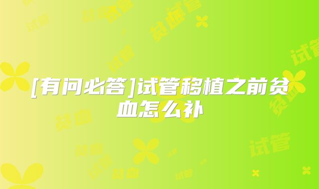 [有问必答]试管移植之前贫血怎么补