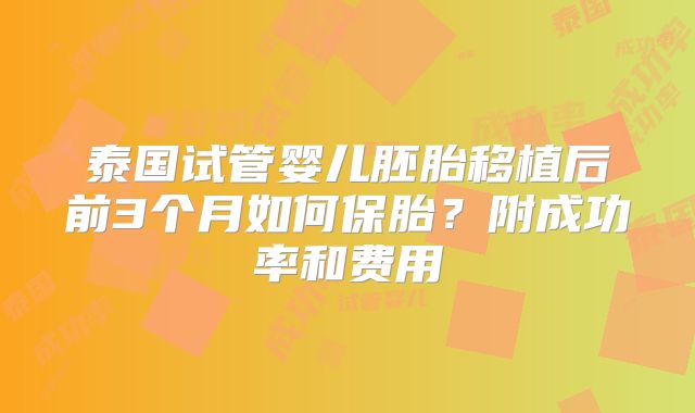 泰国试管婴儿胚胎移植后前3个月如何保胎？附成功率和费用
