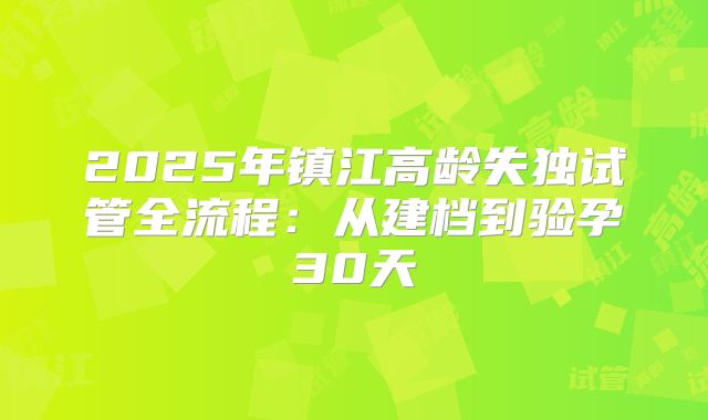 2025年镇江高龄失独试管全流程：从建档到验孕30天