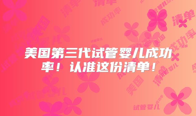 美国第三代试管婴儿成功率!认准这份清单!