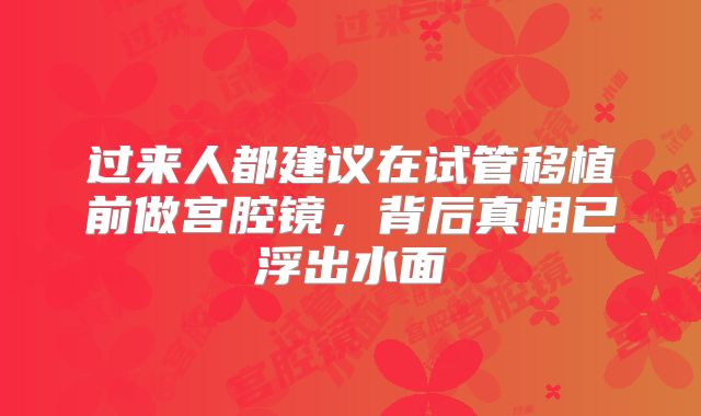 过来人都建议在试管移植前做宫腔镜，背后真相已浮出水面