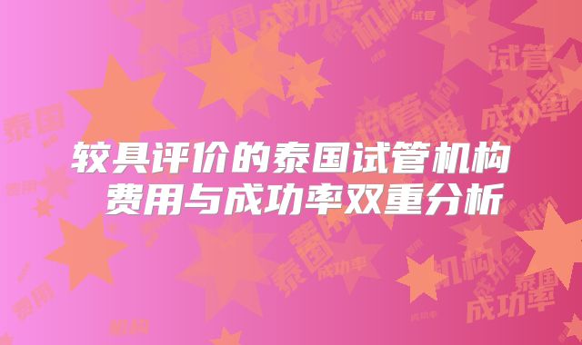 较具评价的泰国试管机构 费用与成功率双重分析