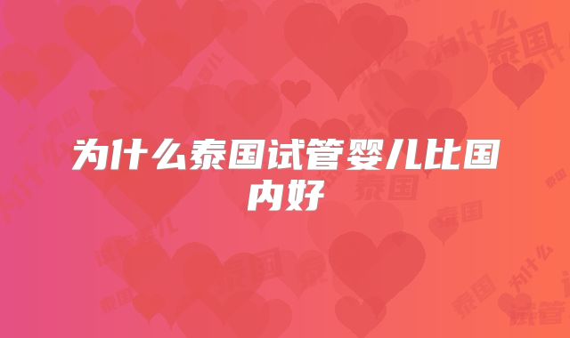 为什么泰国试管婴儿比国内好