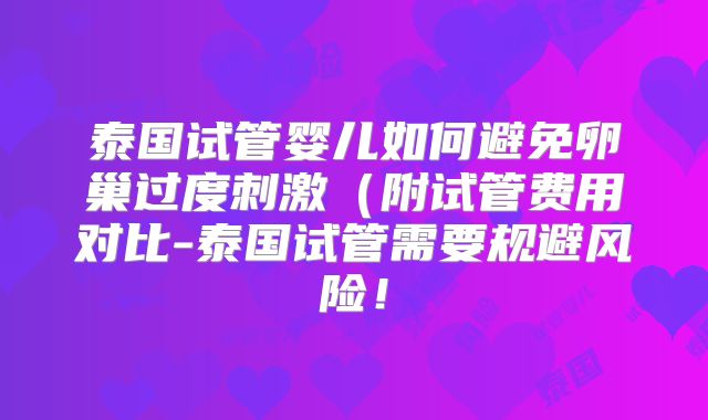 泰国试管婴儿如何避免卵巢过度刺激（附试管费用对比-泰国试管需要规避风险！