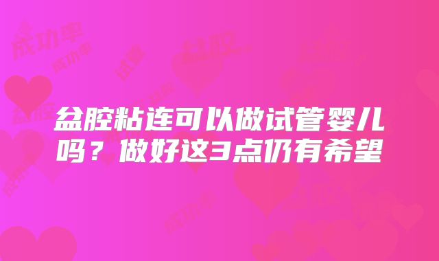 盆腔粘连可以做试管婴儿吗？做好这3点仍有希望
