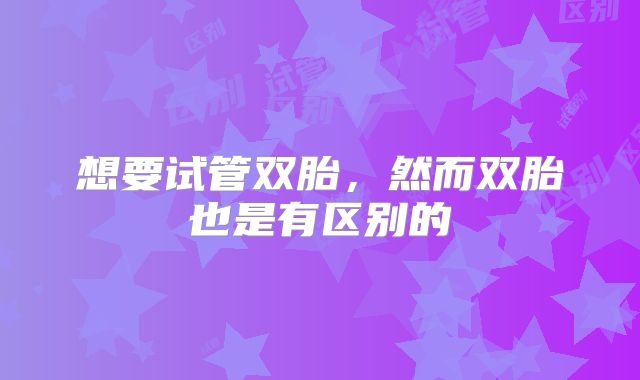 想要试管双胎，然而双胎也是有区别的