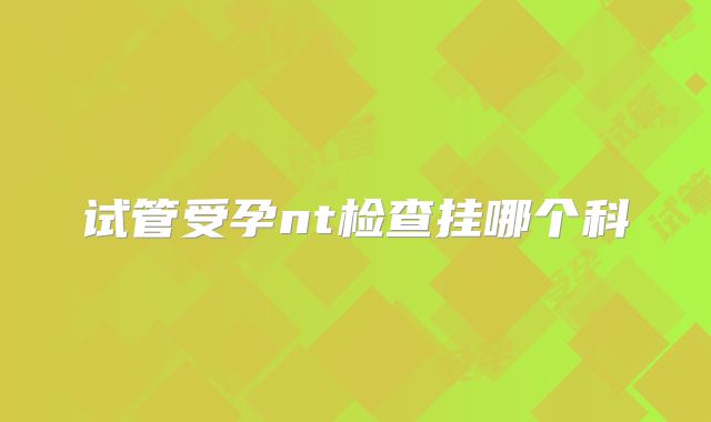 试管受孕nt检查挂哪个科