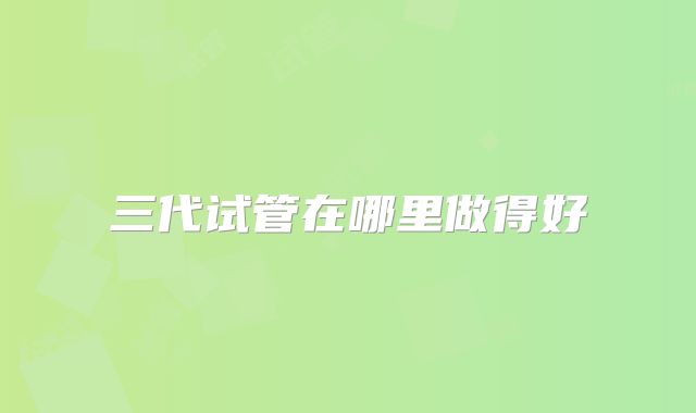 三代试管在哪里做得好