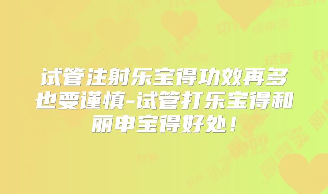 试管注射乐宝得功效再多也要谨慎-试管打乐宝得和丽申宝得好处！