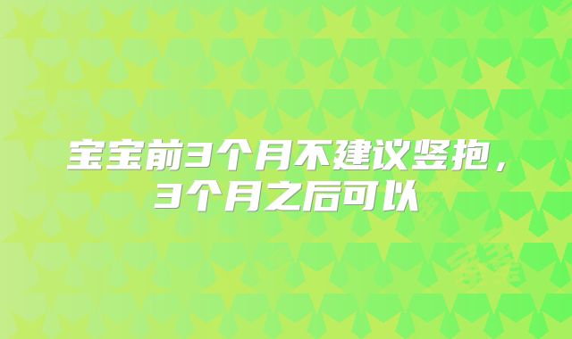 宝宝前3个月不建议竖抱，3个月之后可以