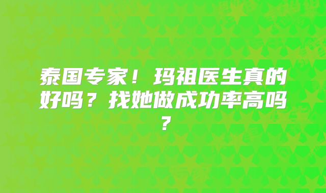 泰国专家！玛祖医生真的好吗？找她做成功率高吗？
