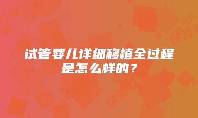 试管婴儿详细移植全过程是怎么样的？