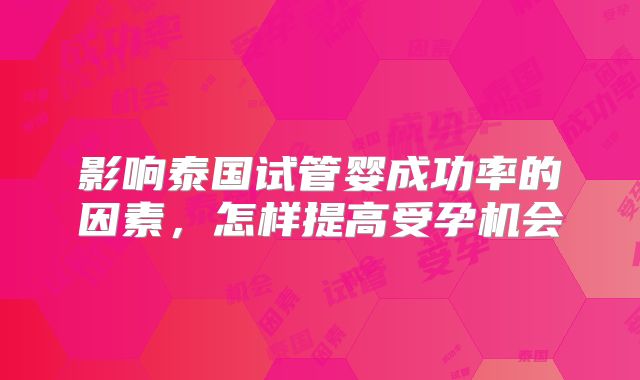 影响泰国试管婴成功率的因素，怎样提高受孕机会