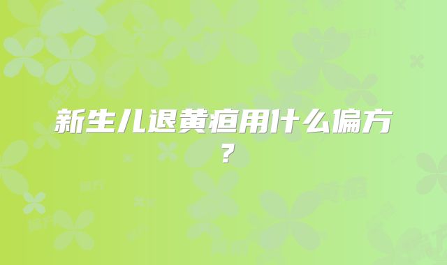新生儿退黄疸用什么偏方？