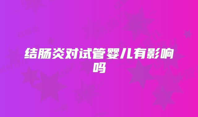 结肠炎对试管婴儿有影响吗