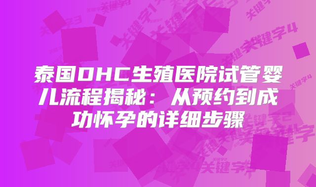 泰国DHC生殖医院试管婴儿流程揭秘:从预约到成功怀孕的详细步骤