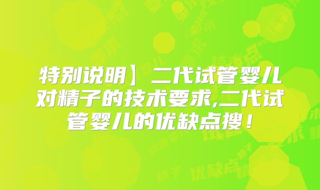 特别说明】二代试管婴儿对精子的技术要求,二代试管婴儿的优缺点搜！
