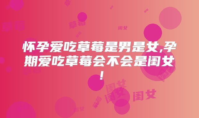 怀孕爱吃草莓是男是女,孕期爱吃草莓会不会是闺女！