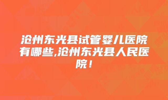 沧州东光县试管婴儿医院有哪些,沧州东光县人民医院！