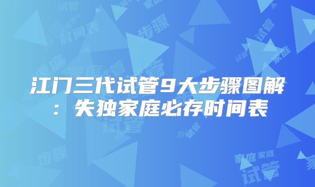 江门三代试管9大步骤图解：失独家庭必存时间表
