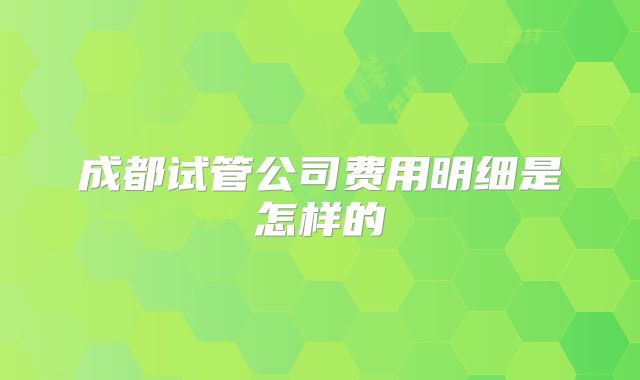 成都试管公司费用明细是怎样的