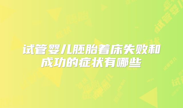 试管婴儿胚胎着床失败和成功的症状有哪些