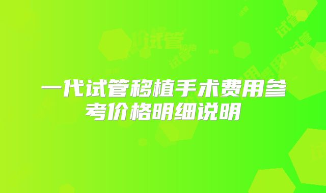 一代试管移植手术费用参考价格明细说明