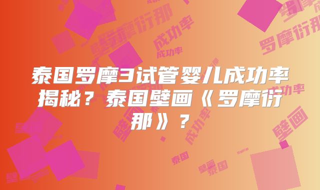 泰国罗摩3试管婴儿成功率揭秘？泰国壁画《罗摩衍那》？