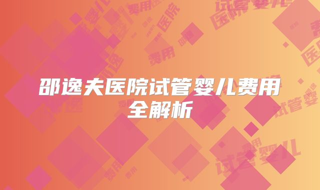 邵逸夫医院试管婴儿费用全解析