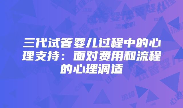 三代试管婴儿过程中的心理支持：面对费用和流程的心理调适