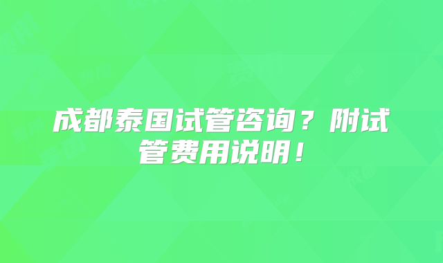 成都泰国试管咨询？附试管费用说明！