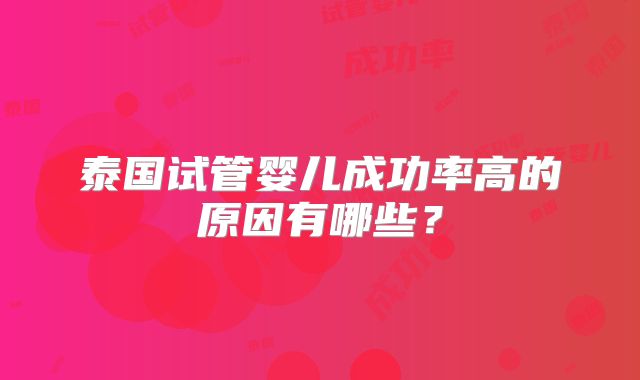 泰国试管婴儿成功率高的原因有哪些?