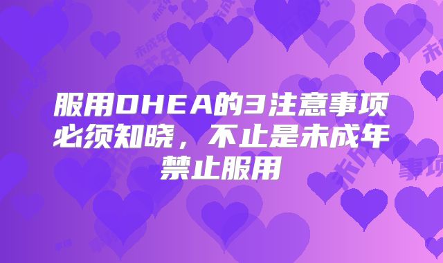服用DHEA的3注意事项必须知晓,不止是未成年禁止服用