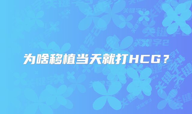为啥移植当天就打HCG？