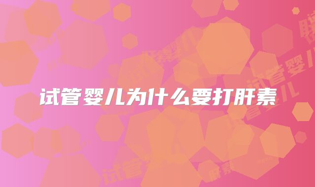 试管婴儿为什么要打肝素