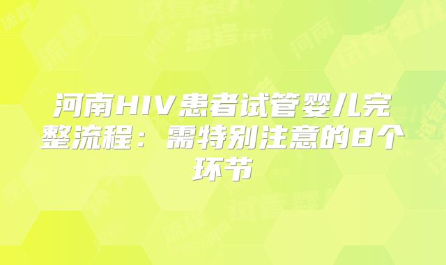 河南HIV患者试管婴儿完整流程:需特别注意的8个环节