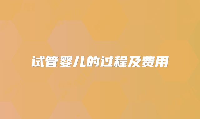 试管婴儿的过程及费用