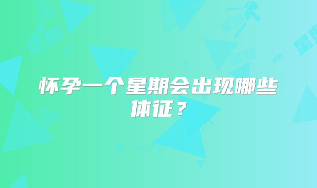 怀孕一个星期会出现哪些体征？