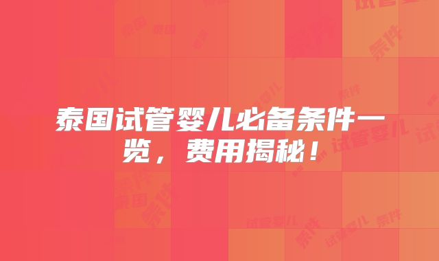 泰国试管婴儿必备条件一览，费用揭秘！