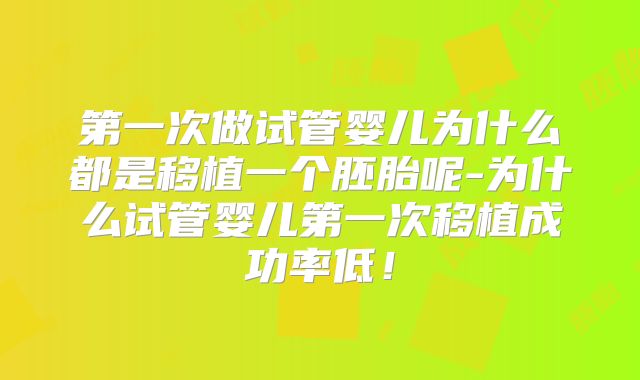 第一次做试管婴儿为什么都是移植一个胚胎呢-为什么试管婴儿第一次移植成功率低！