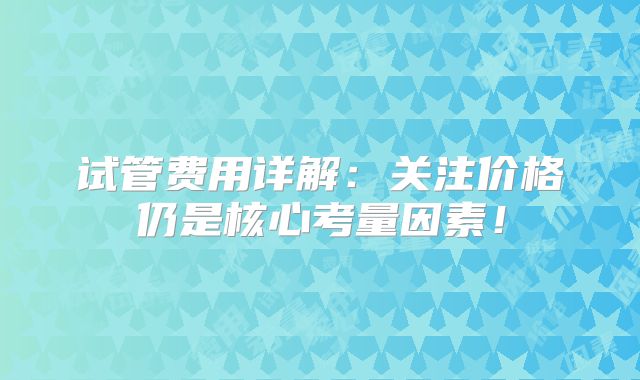 试管费用详解：关注价格仍是核心考量因素！