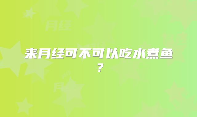 来月经可不可以吃水煮鱼？