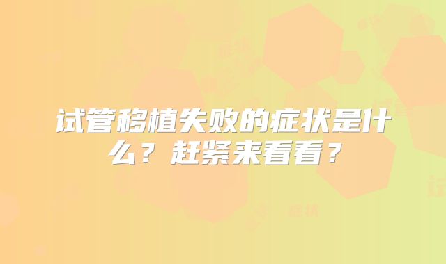 试管移植失败的症状是什么？赶紧来看看？