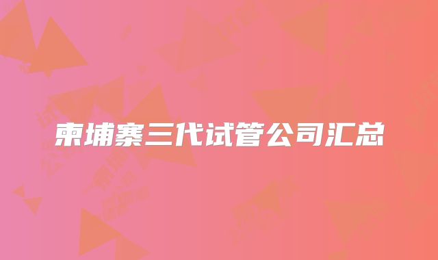 柬埔寨三代试管公司汇总