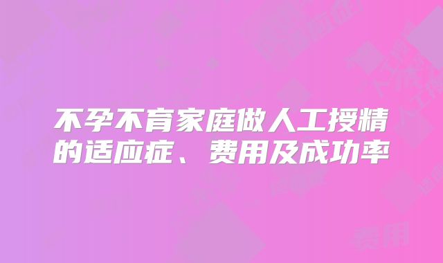 不孕不育家庭做人工授精的适应症、费用及成功率