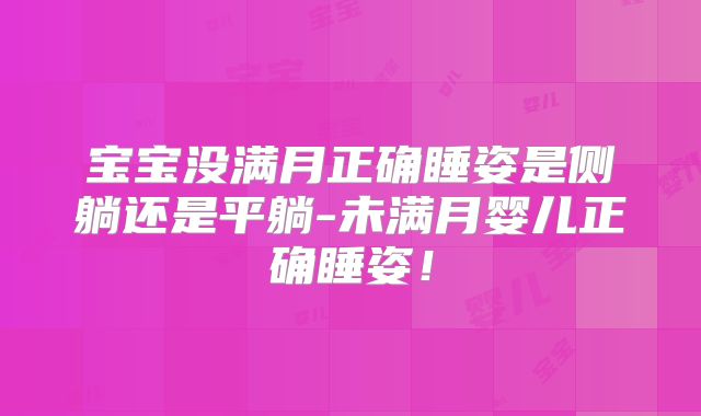宝宝没满月正确睡姿是侧躺还是平躺-未满月婴儿正确睡姿！