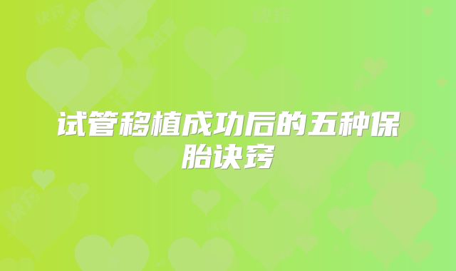 试管移植成功后的五种保胎诀窍