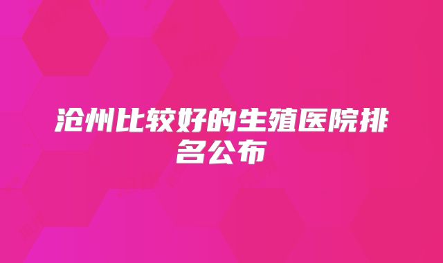 沧州比较好的生殖医院排名公布